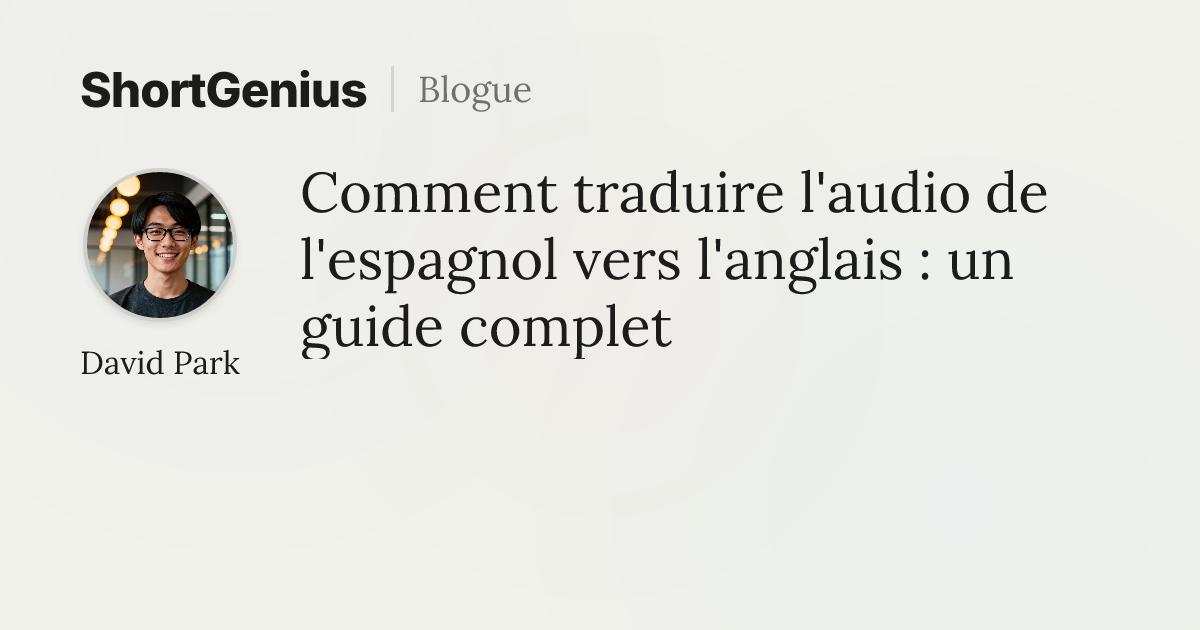 Comment traduire l'audio de l'espagnol vers l'anglais : un guide complet