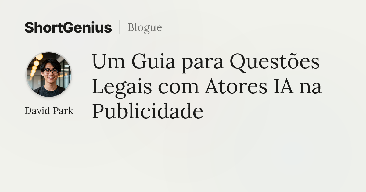 Um Guia para Questões Legais com Atores IA na Publicidade